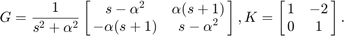 $ $ G = {1 \ / {{s ^ 2} +{\α^ 2}}}\[{\离开矩阵{& # xA;{s - {\alpha ^2}} &{\alpha (s + 1)} \cr
{- \alpha (s + 1)} &{s -{\α^ 2}}\绘图xA;}} \], {\ rm{}}左K = \[{\矩阵{& # xA;1,{- 2}} {- 2}0,2 .对，对。＄＄